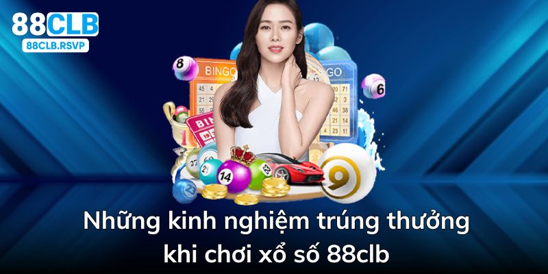 Những kinh nghiệm nâng cao cơ hội trúng thưởng khi chơi xổ số 88clb